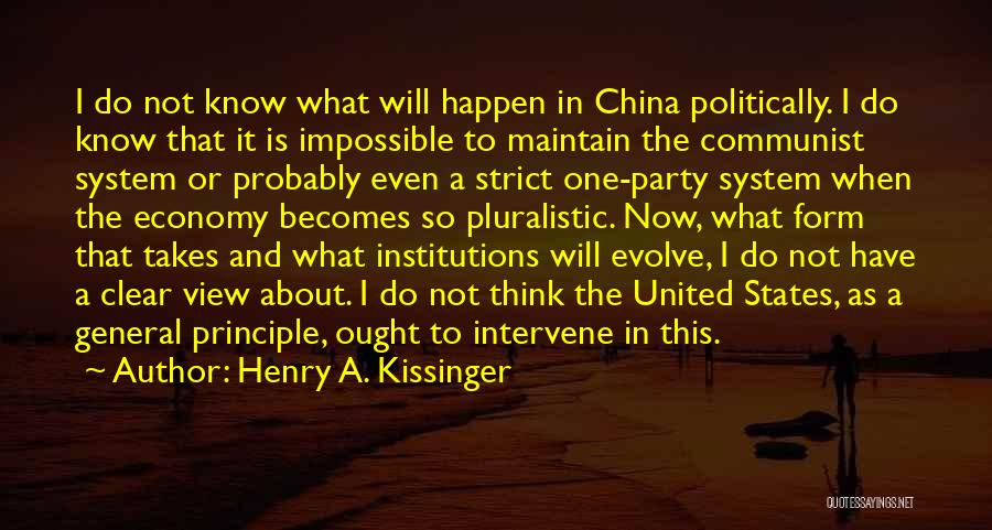 Henry A. Kissinger Quotes: I Do Not Know What Will Happen In China Politically. I Do Know That It Is Impossible To Maintain The