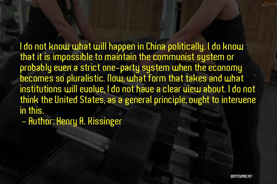 Henry A. Kissinger Quotes: I Do Not Know What Will Happen In China Politically. I Do Know That It Is Impossible To Maintain The