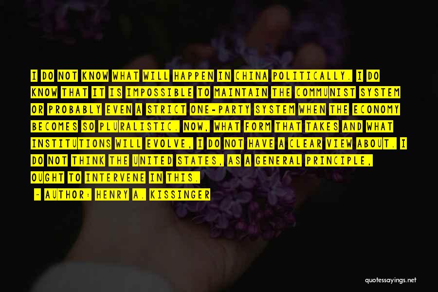 Henry A. Kissinger Quotes: I Do Not Know What Will Happen In China Politically. I Do Know That It Is Impossible To Maintain The