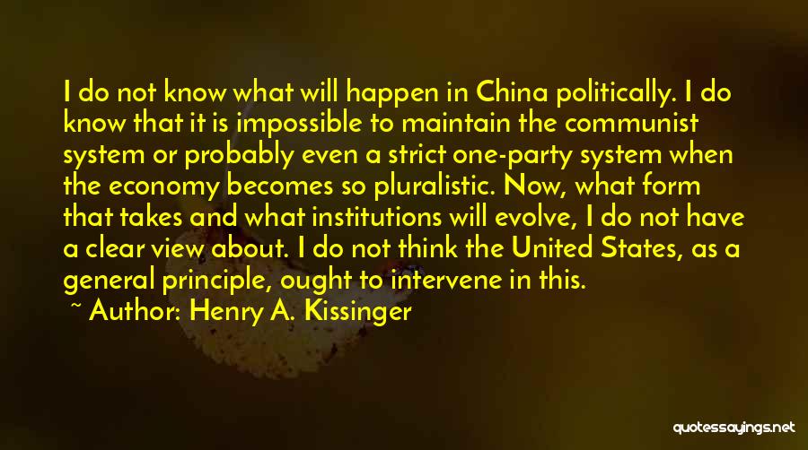 Henry A. Kissinger Quotes: I Do Not Know What Will Happen In China Politically. I Do Know That It Is Impossible To Maintain The