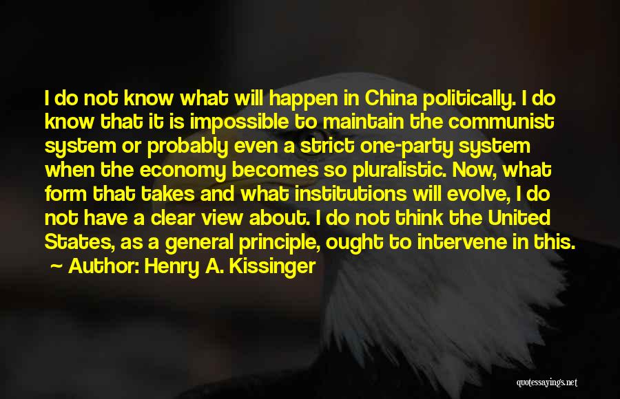 Henry A. Kissinger Quotes: I Do Not Know What Will Happen In China Politically. I Do Know That It Is Impossible To Maintain The