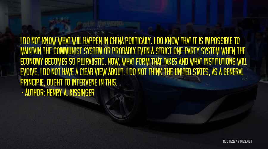 Henry A. Kissinger Quotes: I Do Not Know What Will Happen In China Politically. I Do Know That It Is Impossible To Maintain The