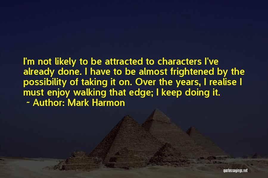 Mark Harmon Quotes: I'm Not Likely To Be Attracted To Characters I've Already Done. I Have To Be Almost Frightened By The Possibility