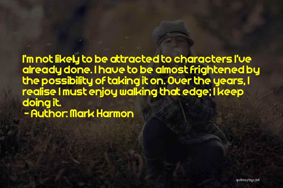 Mark Harmon Quotes: I'm Not Likely To Be Attracted To Characters I've Already Done. I Have To Be Almost Frightened By The Possibility