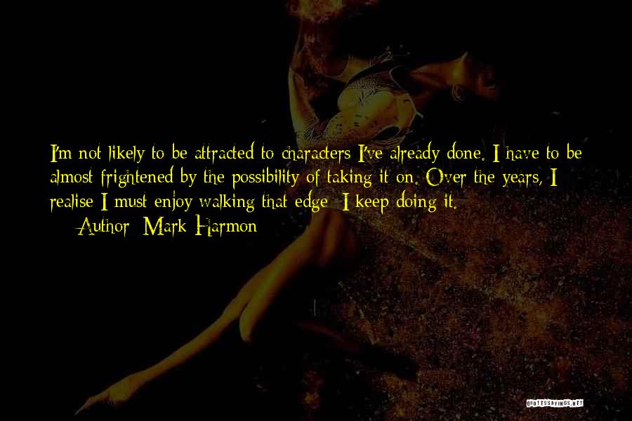 Mark Harmon Quotes: I'm Not Likely To Be Attracted To Characters I've Already Done. I Have To Be Almost Frightened By The Possibility