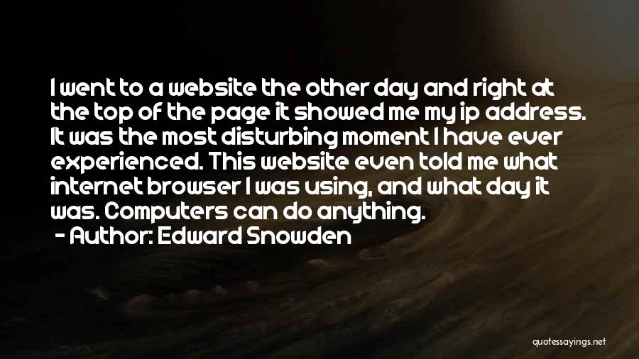 Edward Snowden Quotes: I Went To A Website The Other Day And Right At The Top Of The Page It Showed Me My