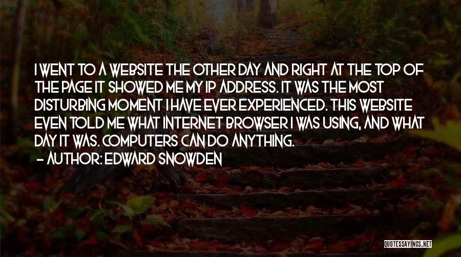 Edward Snowden Quotes: I Went To A Website The Other Day And Right At The Top Of The Page It Showed Me My