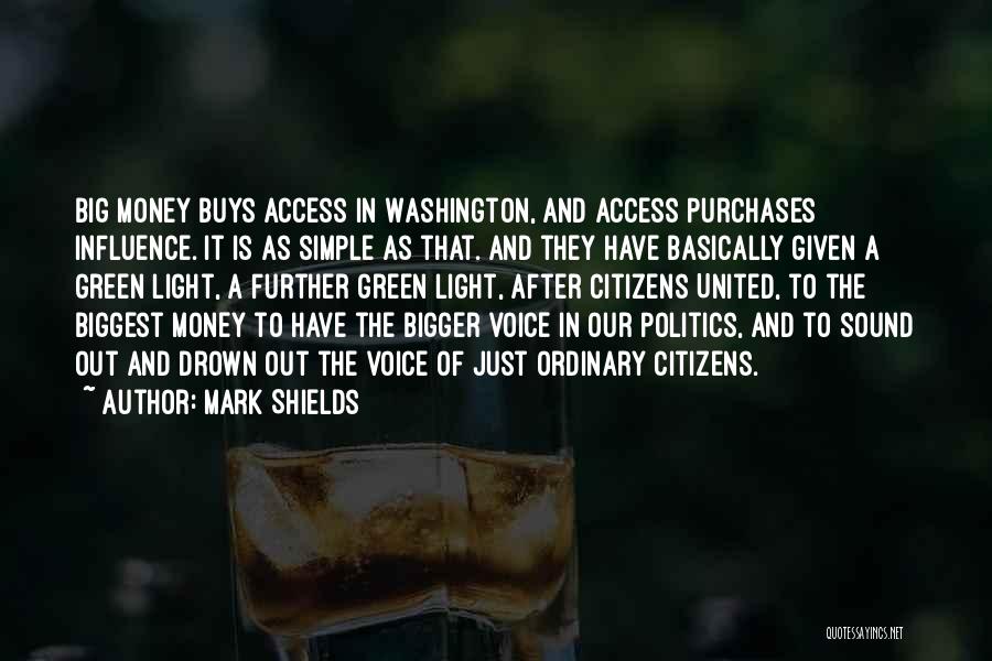 Mark Shields Quotes: Big Money Buys Access In Washington, And Access Purchases Influence. It Is As Simple As That. And They Have Basically