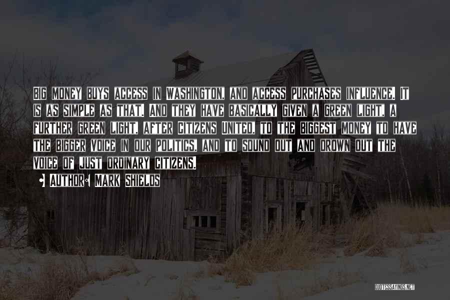 Mark Shields Quotes: Big Money Buys Access In Washington, And Access Purchases Influence. It Is As Simple As That. And They Have Basically