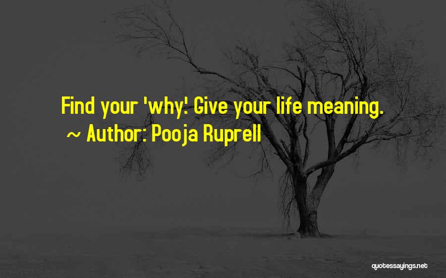 Pooja Ruprell Quotes: Find Your 'why'. Give Your Life Meaning.