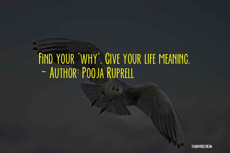 Pooja Ruprell Quotes: Find Your 'why'. Give Your Life Meaning.