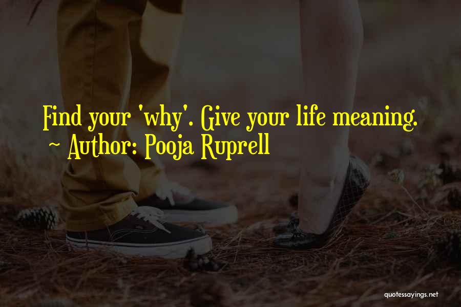 Pooja Ruprell Quotes: Find Your 'why'. Give Your Life Meaning.