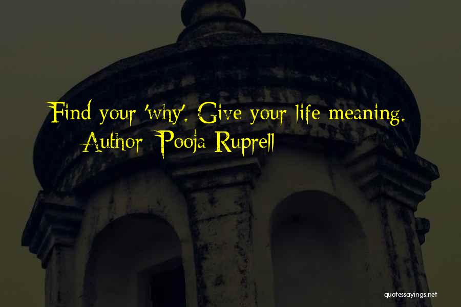 Pooja Ruprell Quotes: Find Your 'why'. Give Your Life Meaning.