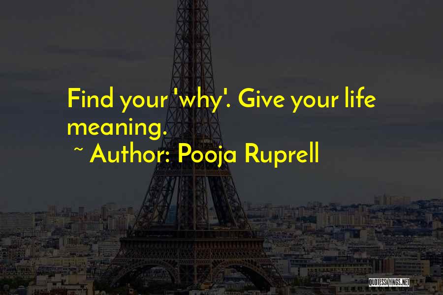 Pooja Ruprell Quotes: Find Your 'why'. Give Your Life Meaning.