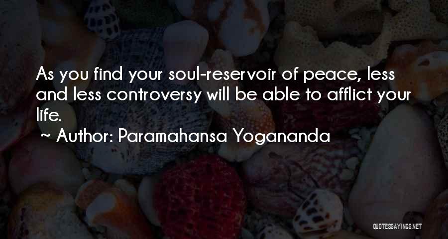 Paramahansa Yogananda Quotes: As You Find Your Soul-reservoir Of Peace, Less And Less Controversy Will Be Able To Afflict Your Life.