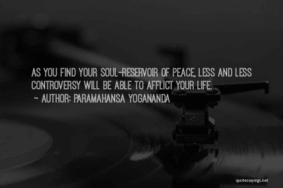 Paramahansa Yogananda Quotes: As You Find Your Soul-reservoir Of Peace, Less And Less Controversy Will Be Able To Afflict Your Life.