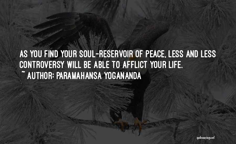 Paramahansa Yogananda Quotes: As You Find Your Soul-reservoir Of Peace, Less And Less Controversy Will Be Able To Afflict Your Life.