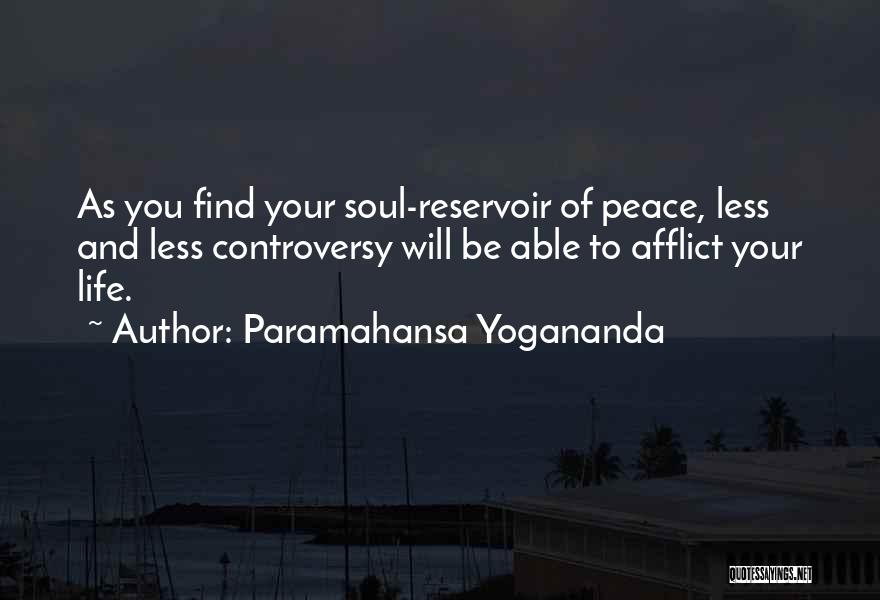 Paramahansa Yogananda Quotes: As You Find Your Soul-reservoir Of Peace, Less And Less Controversy Will Be Able To Afflict Your Life.