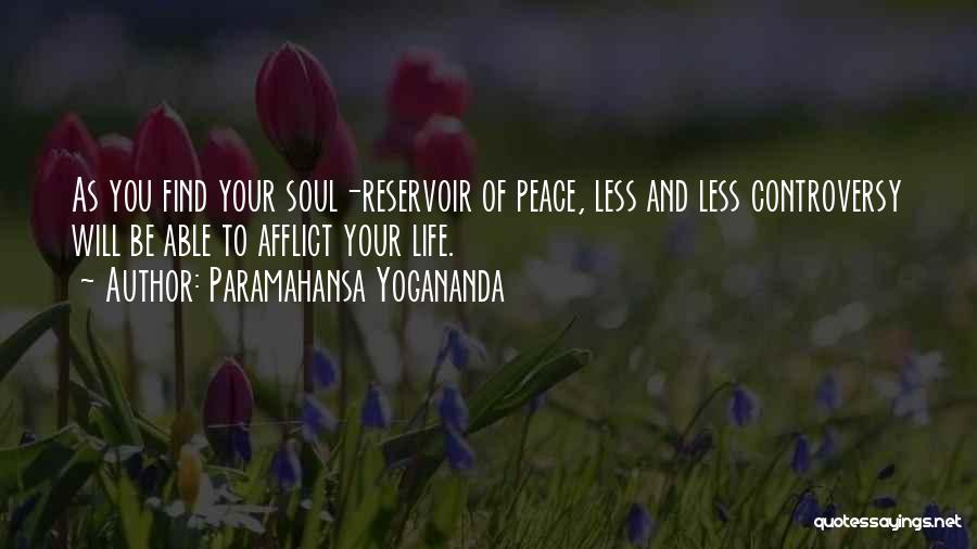 Paramahansa Yogananda Quotes: As You Find Your Soul-reservoir Of Peace, Less And Less Controversy Will Be Able To Afflict Your Life.