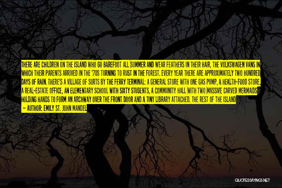 Emily St. John Mandel Quotes: There Are Children On The Island Who Go Barefoot All Summer And Wear Feathers In Their Hair, The Volkswagen Vans