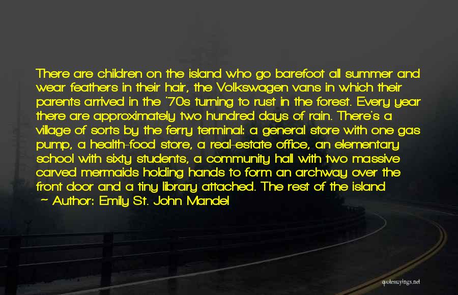 Emily St. John Mandel Quotes: There Are Children On The Island Who Go Barefoot All Summer And Wear Feathers In Their Hair, The Volkswagen Vans