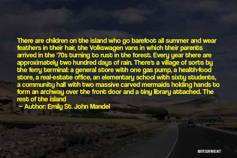 Emily St. John Mandel Quotes: There Are Children On The Island Who Go Barefoot All Summer And Wear Feathers In Their Hair, The Volkswagen Vans