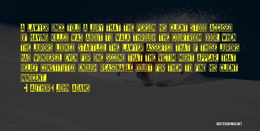 John Adams Quotes: A Lawyer Once Told A Jury That The Person His Client Stood Accused Of Having Killed Was About To Walk