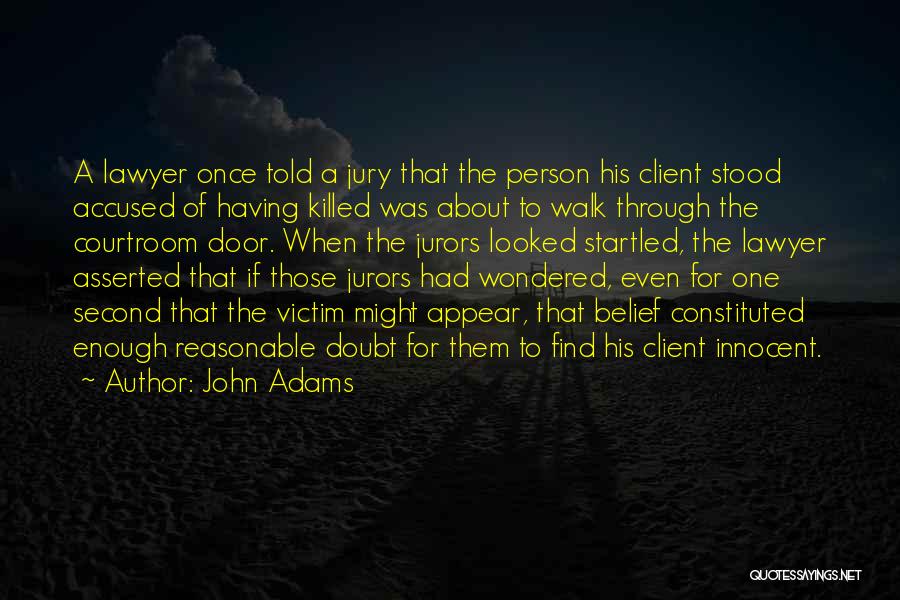 John Adams Quotes: A Lawyer Once Told A Jury That The Person His Client Stood Accused Of Having Killed Was About To Walk