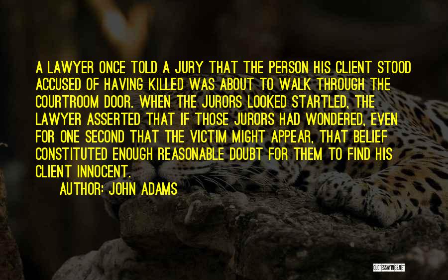 John Adams Quotes: A Lawyer Once Told A Jury That The Person His Client Stood Accused Of Having Killed Was About To Walk