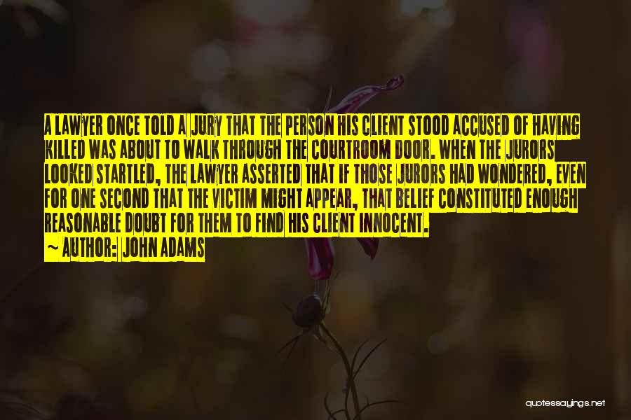 John Adams Quotes: A Lawyer Once Told A Jury That The Person His Client Stood Accused Of Having Killed Was About To Walk