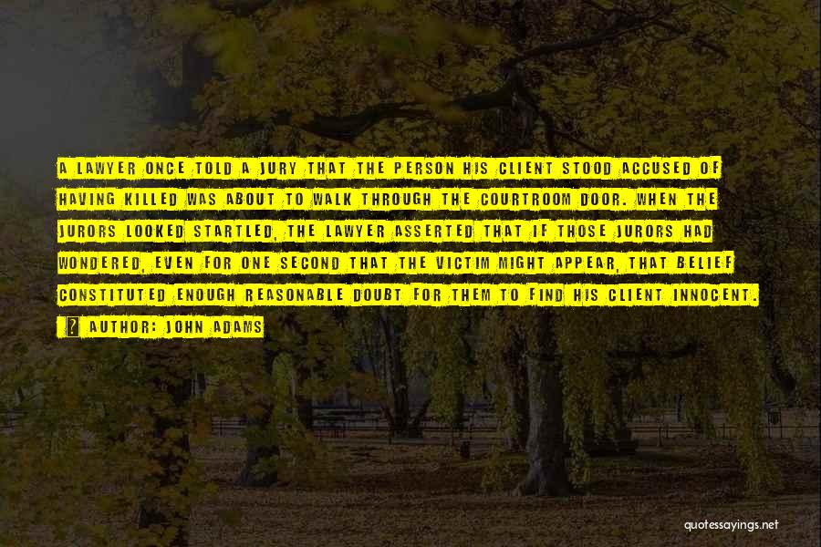 John Adams Quotes: A Lawyer Once Told A Jury That The Person His Client Stood Accused Of Having Killed Was About To Walk