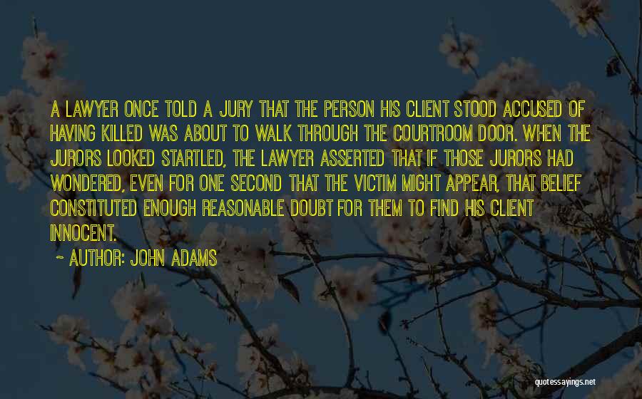 John Adams Quotes: A Lawyer Once Told A Jury That The Person His Client Stood Accused Of Having Killed Was About To Walk