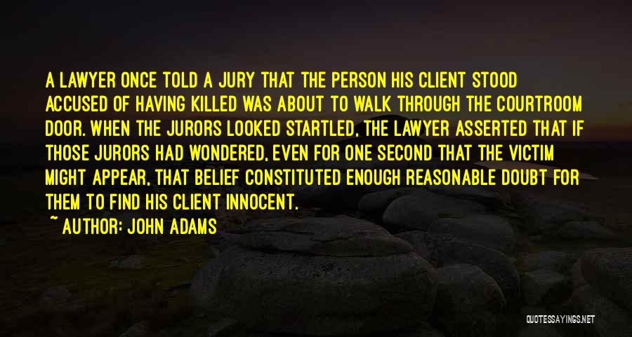 John Adams Quotes: A Lawyer Once Told A Jury That The Person His Client Stood Accused Of Having Killed Was About To Walk