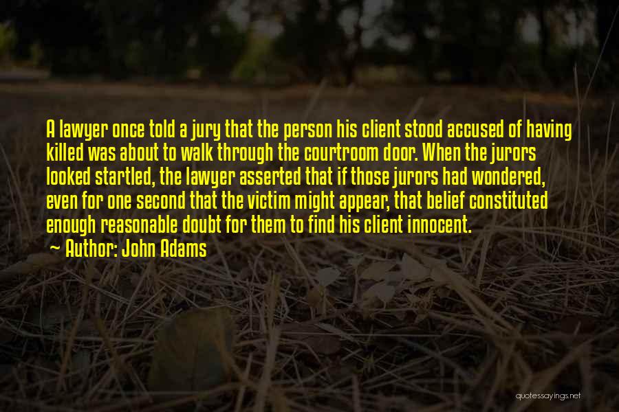 John Adams Quotes: A Lawyer Once Told A Jury That The Person His Client Stood Accused Of Having Killed Was About To Walk