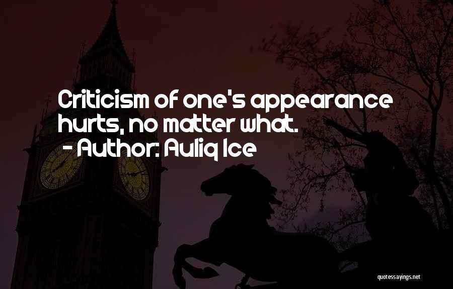 Auliq Ice Quotes: Criticism Of One's Appearance Hurts, No Matter What.