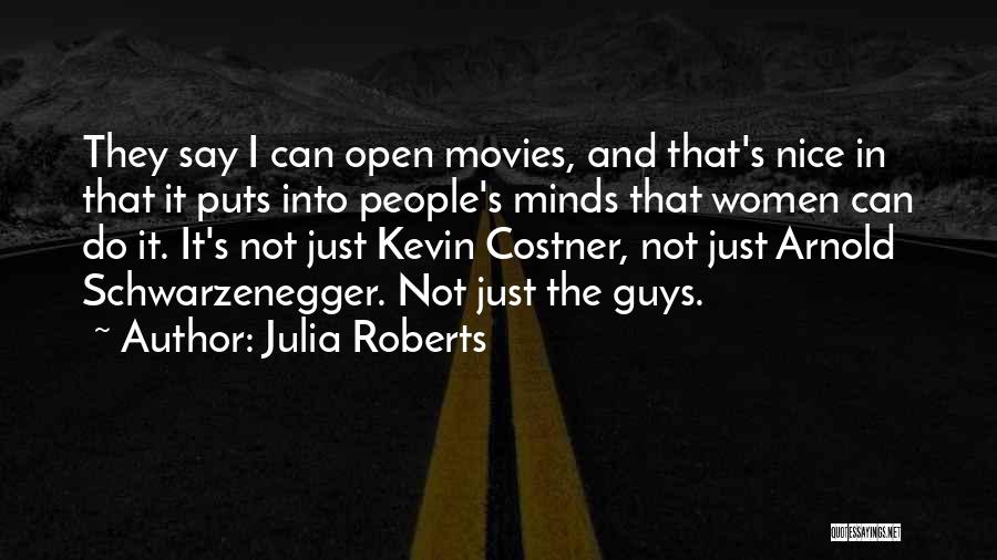 Julia Roberts Quotes: They Say I Can Open Movies, And That's Nice In That It Puts Into People's Minds That Women Can Do