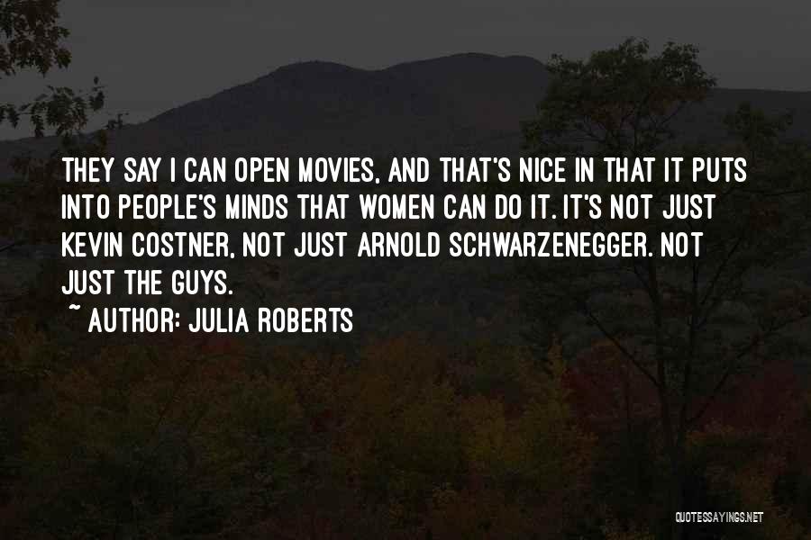 Julia Roberts Quotes: They Say I Can Open Movies, And That's Nice In That It Puts Into People's Minds That Women Can Do