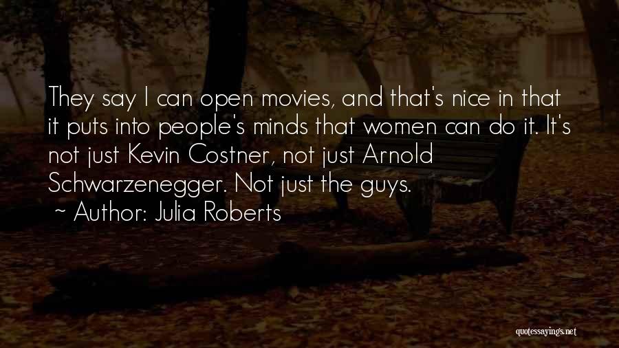 Julia Roberts Quotes: They Say I Can Open Movies, And That's Nice In That It Puts Into People's Minds That Women Can Do