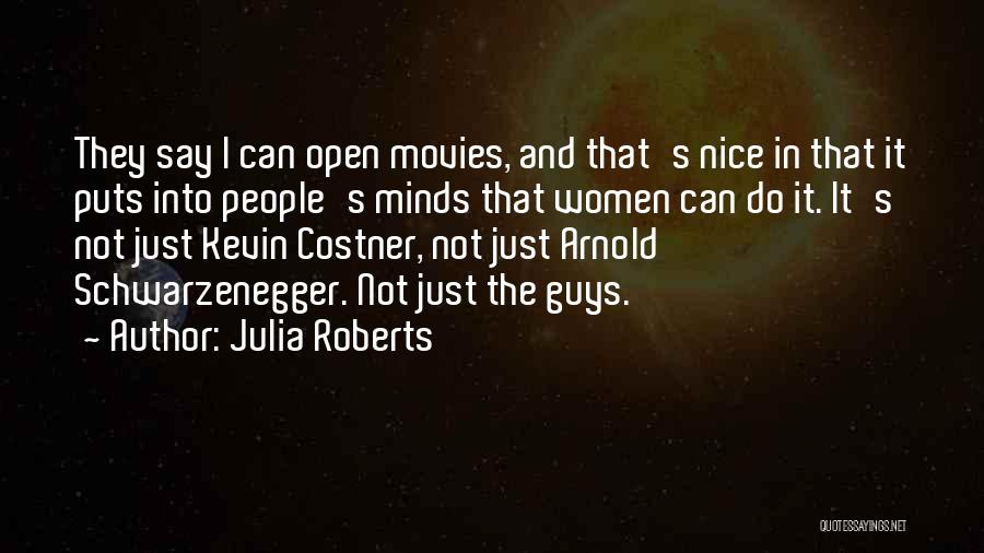 Julia Roberts Quotes: They Say I Can Open Movies, And That's Nice In That It Puts Into People's Minds That Women Can Do