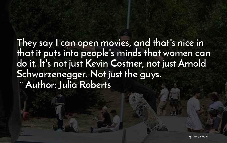 Julia Roberts Quotes: They Say I Can Open Movies, And That's Nice In That It Puts Into People's Minds That Women Can Do