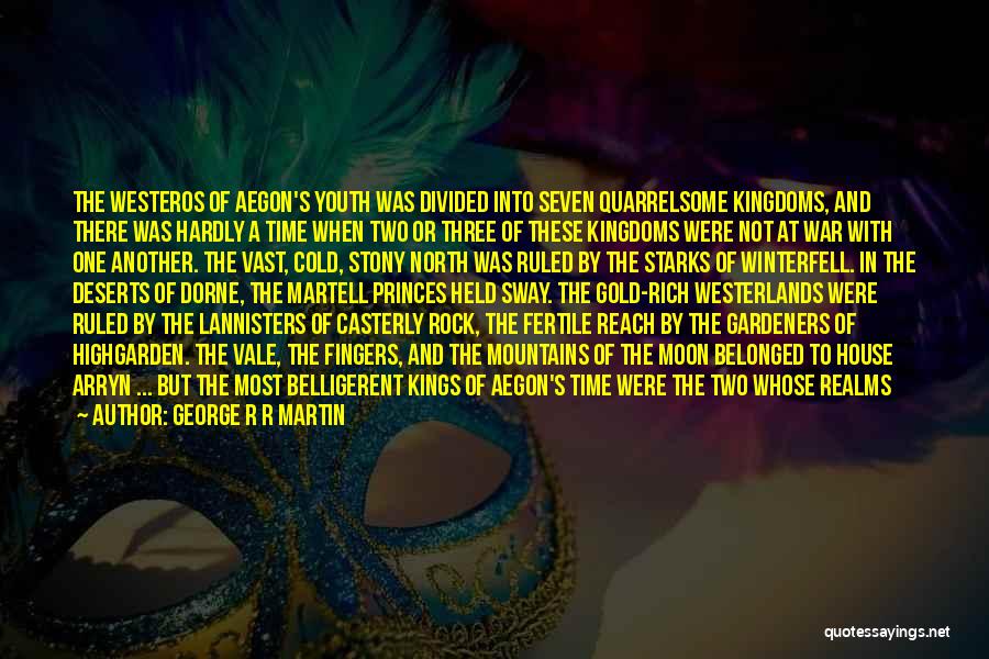 George R R Martin Quotes: The Westeros Of Aegon's Youth Was Divided Into Seven Quarrelsome Kingdoms, And There Was Hardly A Time When Two Or
