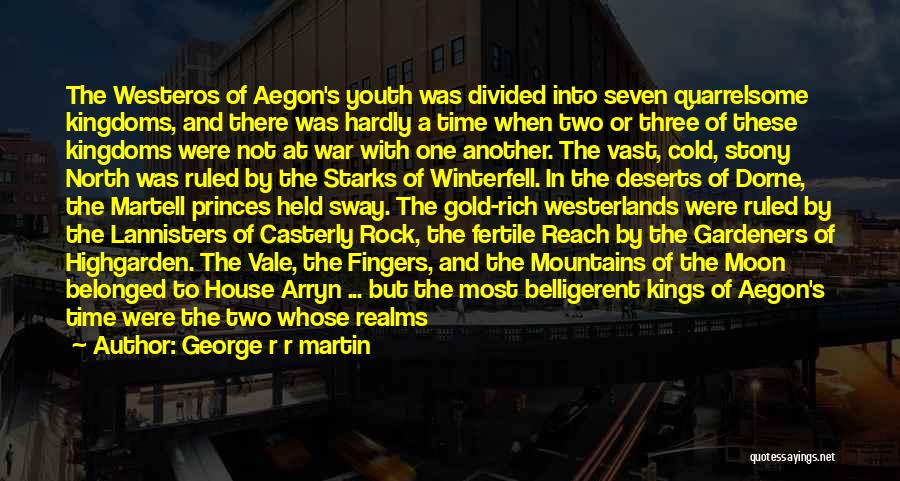 George R R Martin Quotes: The Westeros Of Aegon's Youth Was Divided Into Seven Quarrelsome Kingdoms, And There Was Hardly A Time When Two Or