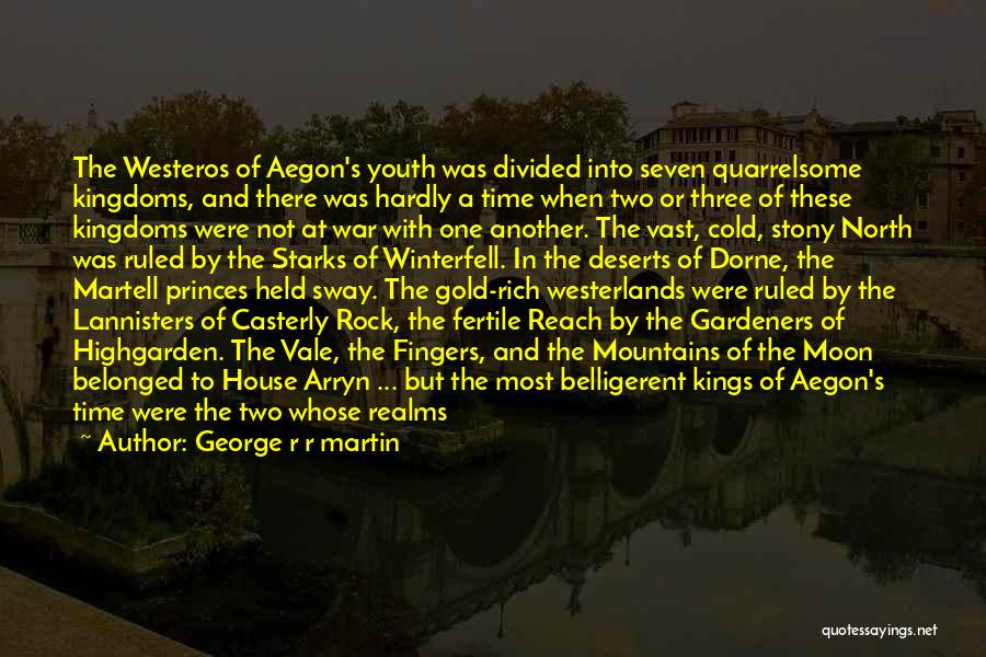 George R R Martin Quotes: The Westeros Of Aegon's Youth Was Divided Into Seven Quarrelsome Kingdoms, And There Was Hardly A Time When Two Or