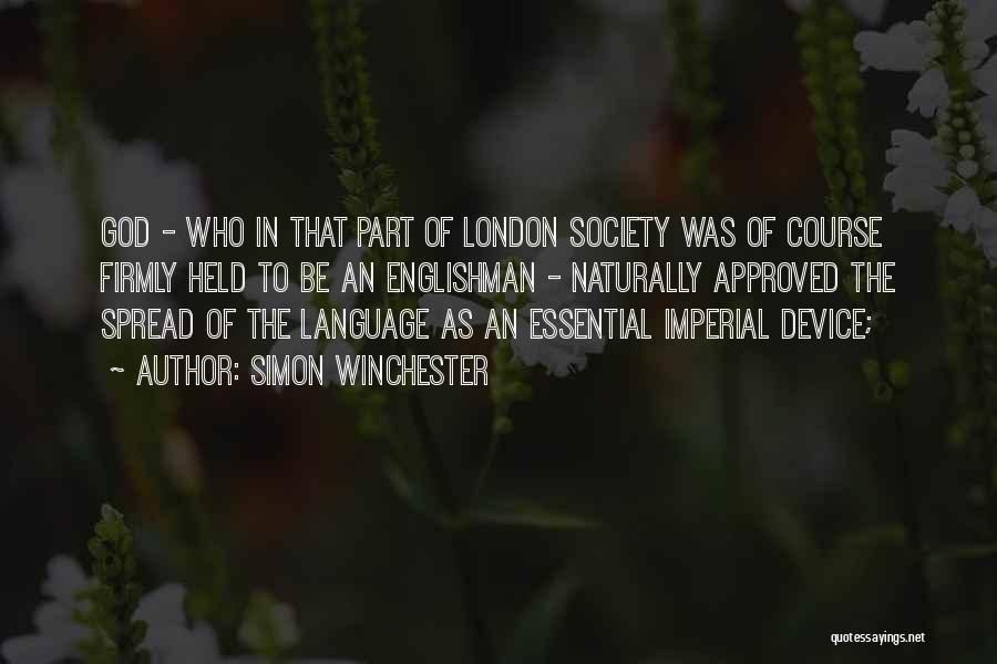 Simon Winchester Quotes: God - Who In That Part Of London Society Was Of Course Firmly Held To Be An Englishman - Naturally