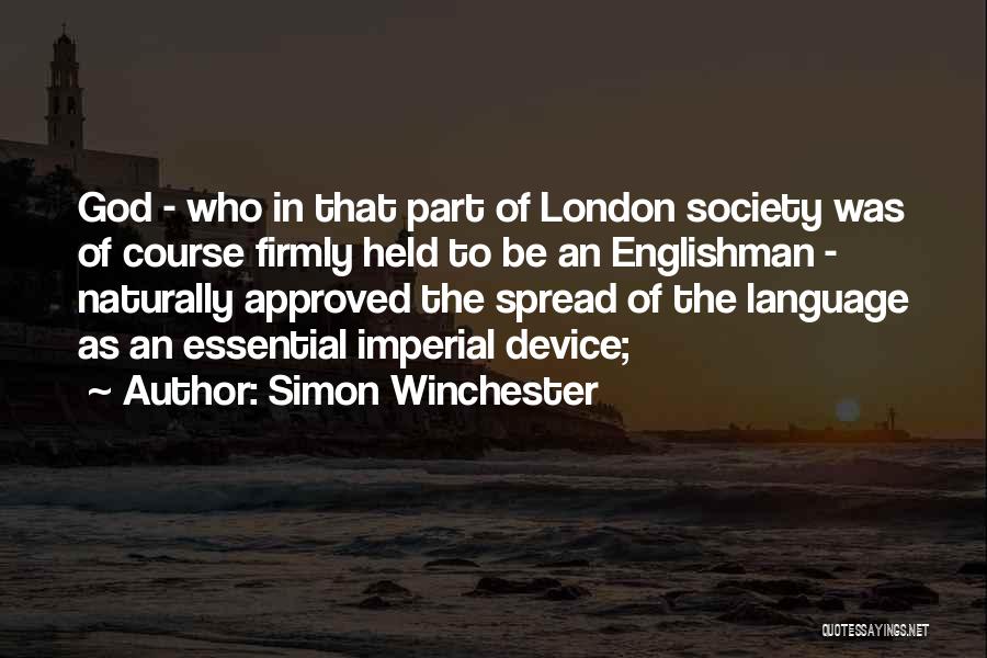 Simon Winchester Quotes: God - Who In That Part Of London Society Was Of Course Firmly Held To Be An Englishman - Naturally