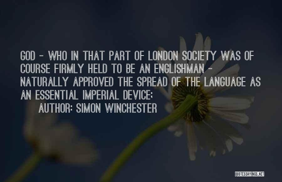 Simon Winchester Quotes: God - Who In That Part Of London Society Was Of Course Firmly Held To Be An Englishman - Naturally