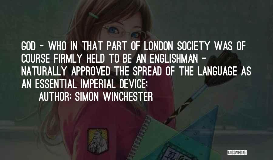 Simon Winchester Quotes: God - Who In That Part Of London Society Was Of Course Firmly Held To Be An Englishman - Naturally