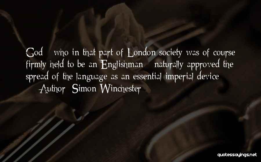 Simon Winchester Quotes: God - Who In That Part Of London Society Was Of Course Firmly Held To Be An Englishman - Naturally