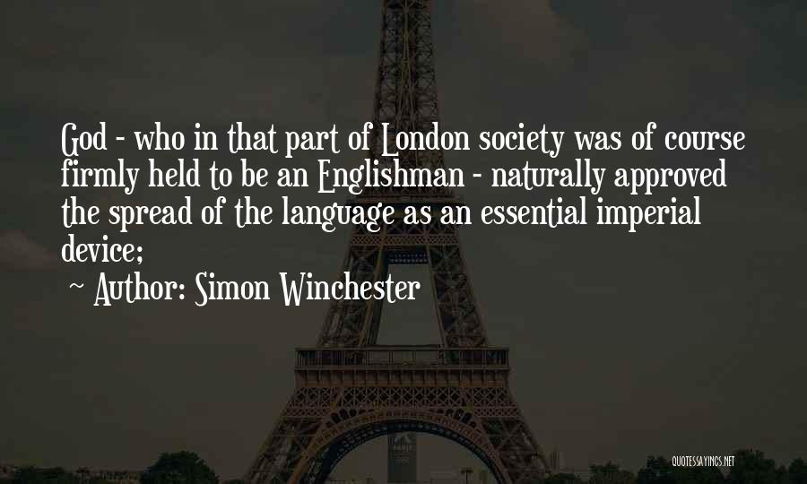 Simon Winchester Quotes: God - Who In That Part Of London Society Was Of Course Firmly Held To Be An Englishman - Naturally