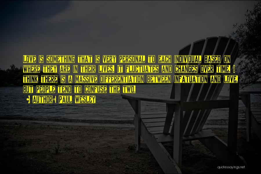 Paul Wesley Quotes: Love Is Something That Is Very Personal To Each Individual Based On Where They Are In Their Lives. It Fluctuates